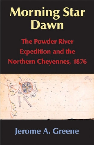 Morning Star Dawn: The Powder River Expedition and the Northern Cheyennes, 1876