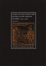 Guide to Documentary Sources for Andean Studies, 1530-1900: Volume 1