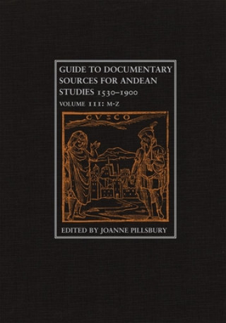 Guide to Documentary Sources for Andean Studies, 1530-1900 Volume III: M-Z