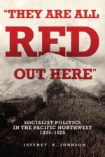 They Are All Red Out There: Socialist Politics in the Pacific Northwest, 1895-1925