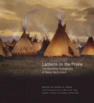 Lanterns on the Prairie: The Blackfeet Photographs of Walter McClintock