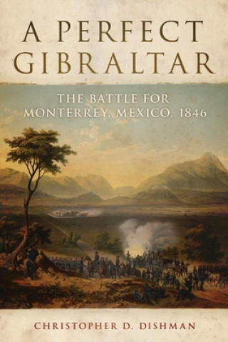 Perfect Gibraltar: the Battle for Monterrey, Mexico, 1846