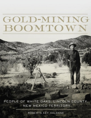 Gold-Mining Boomtown: People of White Oaks, Lincoln County, New Mexico Territory