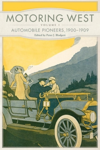 Motoring West: Volume 1: Automobile Pioneers, 1900-1909