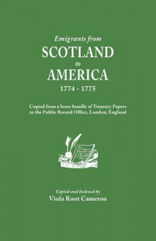Emigrants from Scotland to America, 1774-1775. Copied from a loose bundle of Treasury Papers in the Pubilc Record Office, London, England