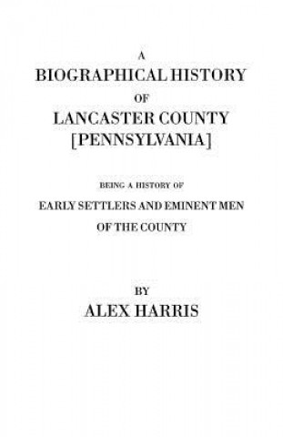 Biographical History of Lancaster County [Pennsylvania]. Being a History of Early Settlers and Eminent Men of the County [Originally Published 187