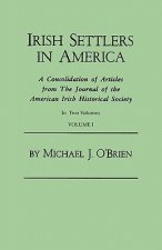 Irish Settlers in America. A Consolidation of Articles from The Journal of the American Irish Historical Society. In Two Volumes. Volume I