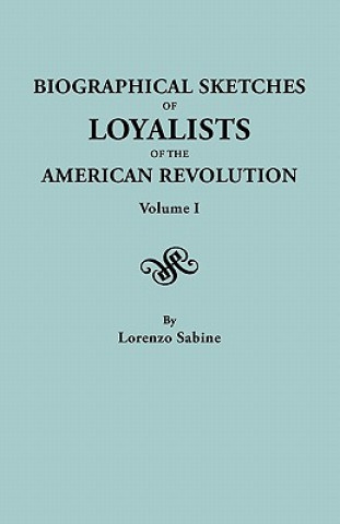 Biographical Sketches of Loyalists of the American Revolution. In Two Volumes. Volume I