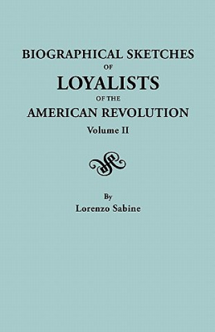 Biographical Sketches of Loyalists of the American Revolution. In Two Volumes. Volume II