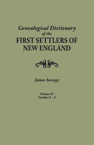 Genealogical Dictionary of the First Settlers of New England, showing three generations of those who came before May, 1692. In four volumes. Volume IV