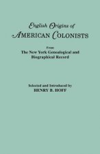 English Origins of American Colonists. Articles Excerpted from the New York Genealogical and Biographical Record