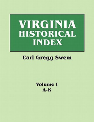 Virginia Historical Index. In Two Volumes. By E. G. Swem, Librarian of the College of William and Mary. Volume One