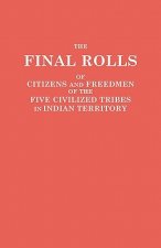 Final Rolls of Citizens and Freedmen of the Five Civilized Tribes in Indian Territory. Prepared by the [Dawes] Commission and Commissioner to the Five