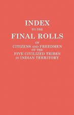 Index to the Final Rolls of Citizens and Freedmen of the Five Civilized Tribes in Indian Territory. Prepared by the [Dawes] Commission and Commissione