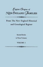 English Origins of New England Families, from The New England Historical and Genealogical Register. Second Series, in Three Volumes. Volume I