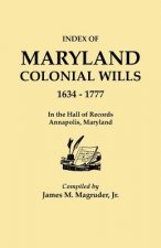 Index to Maryland Colonial Wills, 1634-1777, in the Hall of Records, Annapolis, Maryland