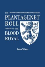 Plantagenet Roll of the Blood Royal. Being a Complete Table of all the Descendants Now Living of Edward III, King of England. The Anne of Exeter Volum