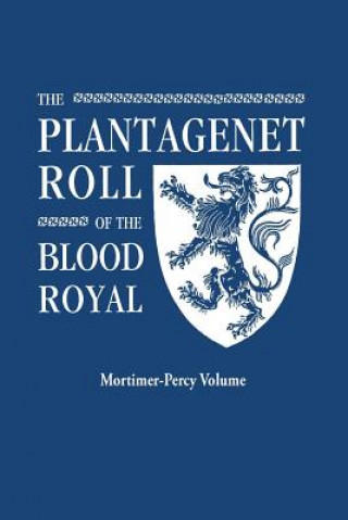 Plantagenet Roll of the Blood Royal. Being a Complete Table of all the Descendants Now Living of Edward III, King of England. The Mortimer-Percy Volum