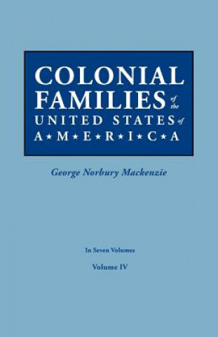 Colonial Families of the United States of America. In Seven Volumes. Volume IV