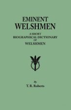 Eminent Welshmen. A Short Biographical Dictionary of Welshmen who have attained distinction from the earliest times to the present