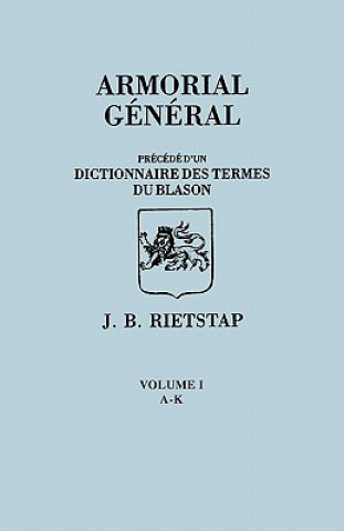 Armorial General, Precede d'un Dictionnaire des Terms de Blason. IN FRENCH. In Three Volumes. Volume I, A-K