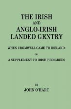 Irish and Anglo-Irish Landed Gentry When Cromwell Came to Ireland, or, A Supplement to Irish Pedigrees