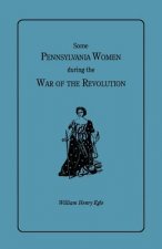Some Pennsylvania Women during the War of the Revolution