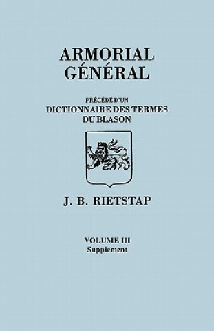 Armorial General, Precede d'un Dictionnaire des Terms du Blason. IN FRENCH. In Three Volumes. Volume III, Supplement