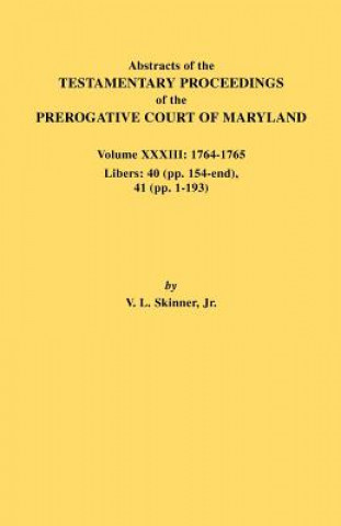 Abstracts of the Testamentary Proceedings of the Prerogative Court of Maryland. Volume XXXIII