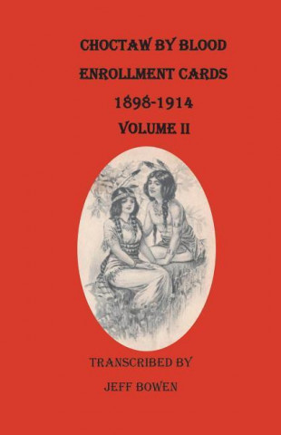 Choctaw by Blood Enrollment Cards, 1898-1914. Volume II