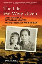The Life We Were Given: Operation Babylift, International Adoption, and the Children of War in Vietnam