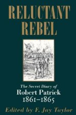 Reluctant Rebel: The Secret Diary of Robert Patrick, 1861--1865