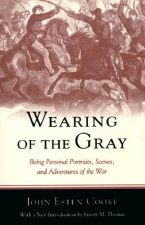 Wearing of the Gray: Being Personal Portraits, Scenes, and Adventures of the War