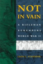 Not in Vain: A Rifleman Remembers World War II