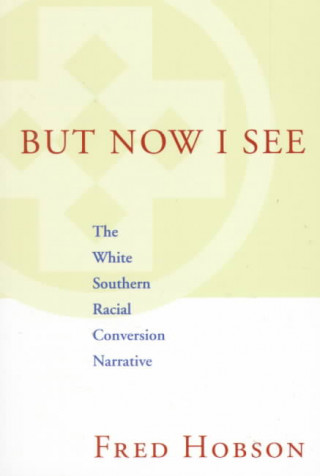 But Now I See: The White Southern Racial Conversion Narrative