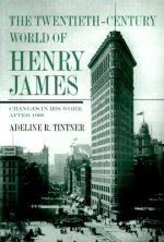 The Twentieth-Century World of Henry James: Changes in His Work After 1900