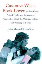 Casanova Was a Book Lover: And Other Naked Truths and Provocative Curiosities about the Writing, Selling, and Reading of Books