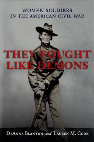 They Fought Like Demons: Women Soldiers in the American Civil War