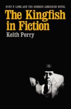 The Kingfish in Fiction: Huey P. Long and the Modern American Novel