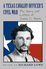 A Texas Cavalry Officer's Civil War: The Diary and Letters of James C. Bates