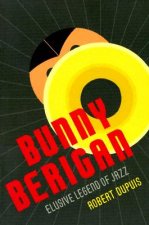 Bunny Berigan: Elusive Legend of Jazz