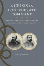 A Crisis in Confederate Command: Edmund Kirby Smith, Richard Taylor, and the Army of the Trans-Mississippi
