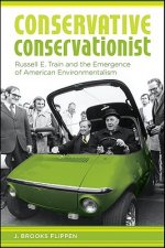 Conservative Conservationist: Russell E. Train and the Emergence of American Environmentalism