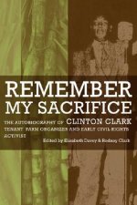 Remember My Sacrifice: The Autobiography of Clinton Clark, Tenant Farm Organizer and Early Civil Rights Activist
