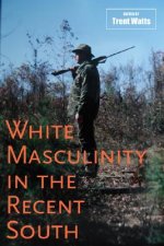 White Masculinity in the Recent South