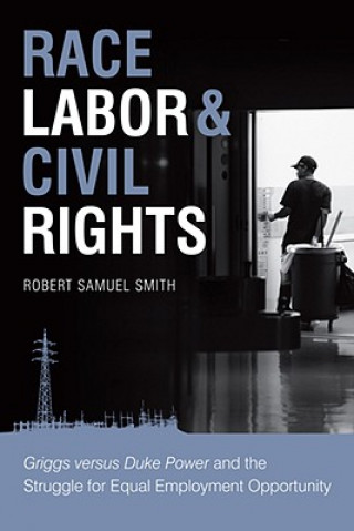 Race, Labor & Civil Rights: Griggs Versus Duke Power and the Struggle for Equal Employment Opportunity