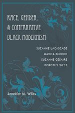 Race, Gender, and Comparative Black Modernism: Suzanne Lacascade, Marita Bonner, Suzanne Cesaire, Dorothy West