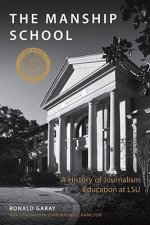 The Manship School: A History of Journalism Education at LSU