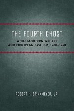The Fourth Ghost: White Southern Writers and European Fascism, 1930-1950