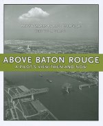 Above Baton Rouge: A Pilot's View Then and Now